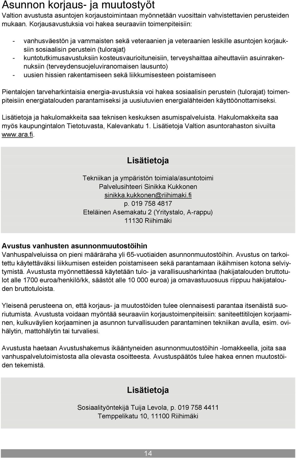 kuntotutkimusavustuksiin kosteusvaurioituneisiin, terveyshaittaa aiheuttaviin asuinrakennuksiin (terveydensuojeluviranomaisen lausunto) - uusien hissien rakentamiseen sekä liikkumisesteen