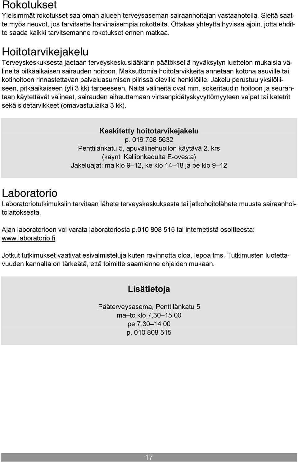 Hoitotarvikejakelu Terveyskeskuksesta jaetaan terveyskeskuslääkärin päätöksellä hyväksytyn luettelon mukaisia välineitä pitkäaikaisen sairauden hoitoon.