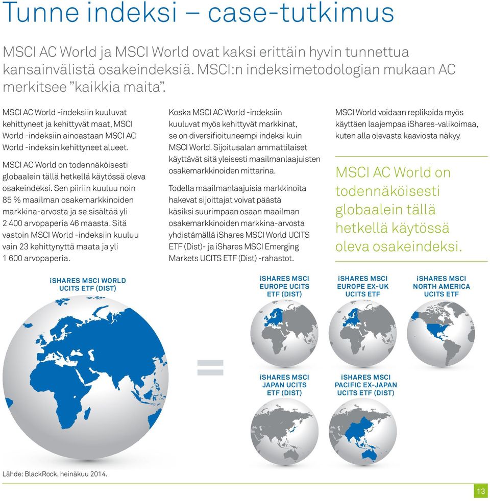 MSCI AC World on todennäköisesti globaalein tällä hetkellä käytössä oleva osakeindeksi.