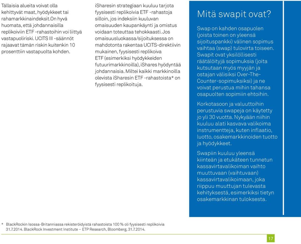 isharesin strategiaan kuuluu tarjota fyysisesti replikoivia ETF -rahastoja silloin, jos indeksiin kuuluvan omaisuuden kaupankäynti ja omistus voidaan toteuttaa tehokkaasti.