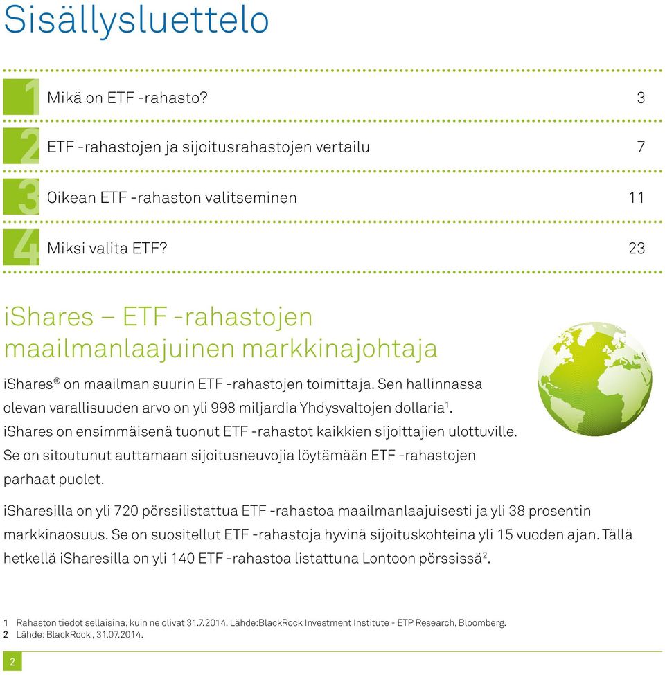 Sen hallinnassa olevan varallisuuden arvo on yli 998 miljardia Yhdysvaltojen dollaria 1. ishares on ensimmäisenä tuonut ETF -rahastot kaikkien sijoittajien ulottuville.