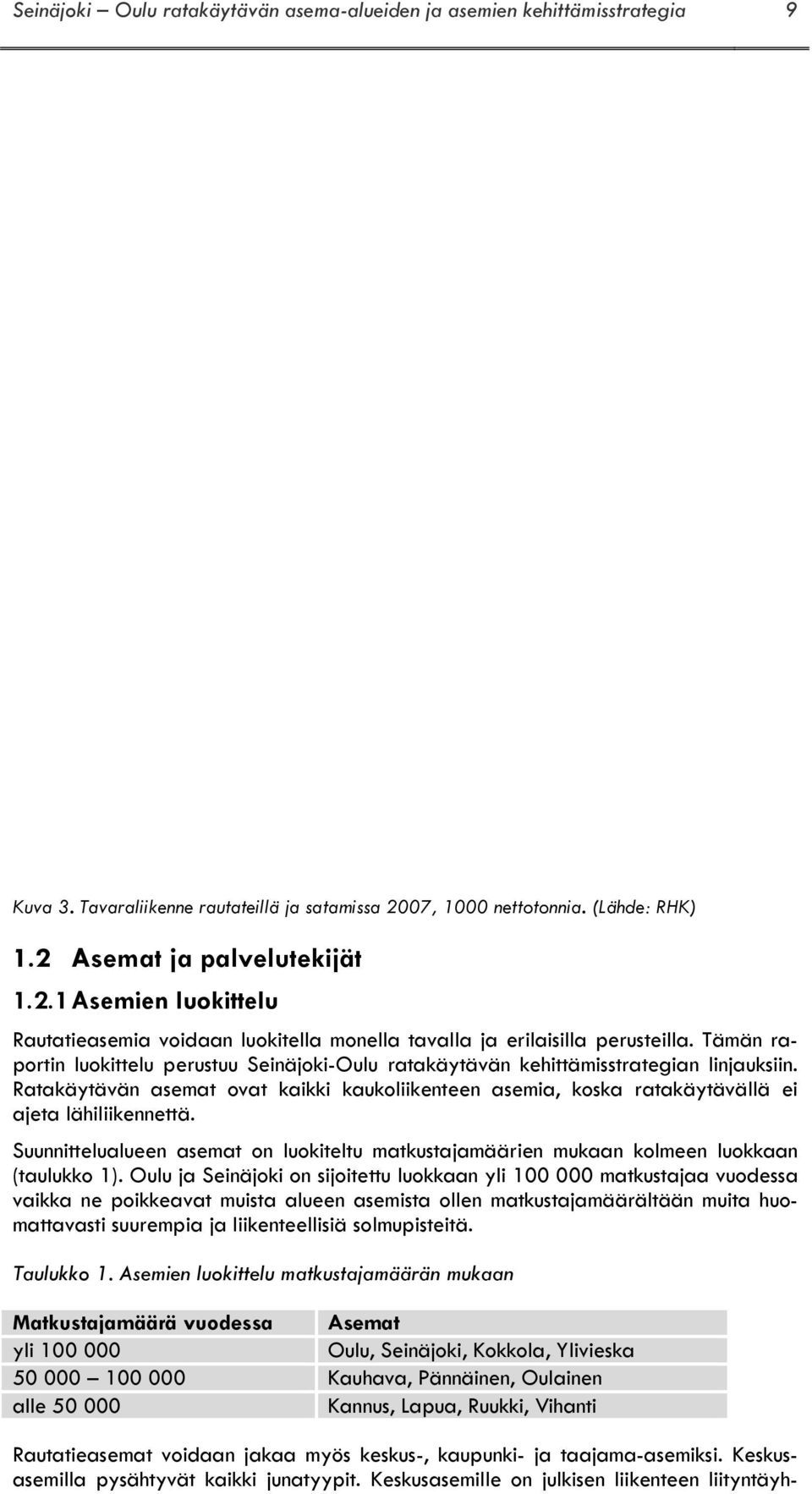 Tämän raportin luokittelu perustuu Seinäjoki-Oulu ratakäytävän kehittämisstrategian linjauksiin. Ratakäytävän asemat ovat kaikki kaukoliikenteen asemia, koska ratakäytävällä ei ajeta lähiliikennettä.