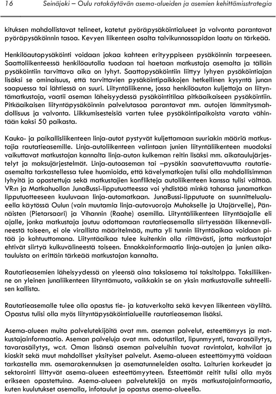 Saattoliikenteessä henkilöautolla tuodaan tai haetaan matkustaja asemalta ja tällöin pysäköintiin tarvittava aika on lyhyt.