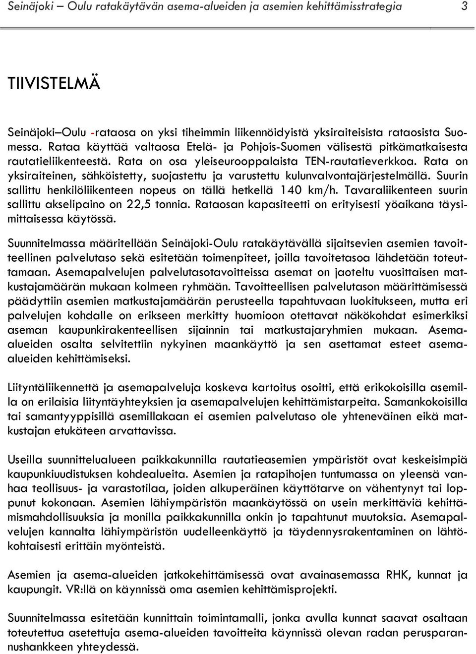 Rata on yksiraiteinen, sähköistetty, suojastettu ja varustettu kulunvalvontajärjestelmällä. Suurin sallittu henkilöliikenteen nopeus on tällä hetkellä 140 km/h.