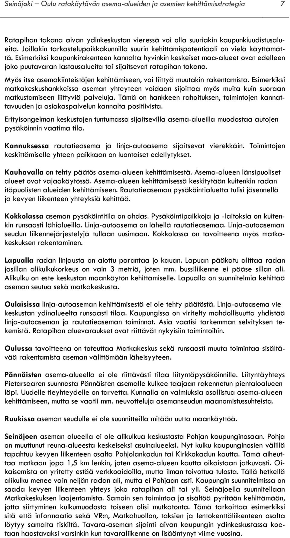 Esimerkiksi kaupunkirakenteen kannalta hyvinkin keskeiset maa-alueet ovat edelleen joko puutavaran lastausalueita tai sijaitsevat ratapihan takana.