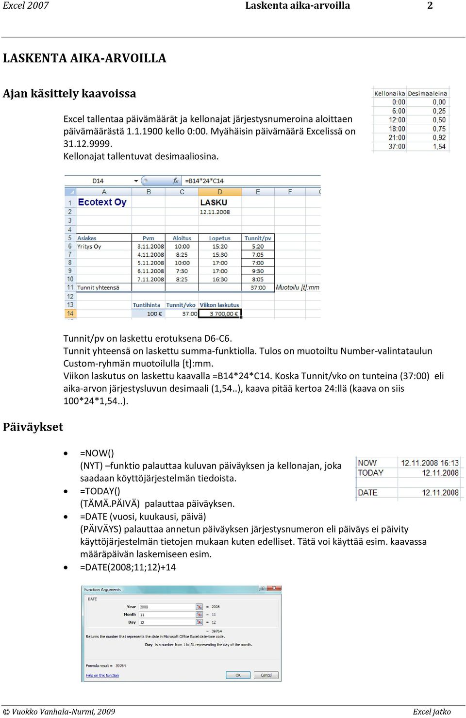 Tulos on muotoiltu Number-valintataulun Custom-ryhmän muotoilulla [t]:mm. Viikon laskutus on laskettu kaavalla =B14*24*C14.