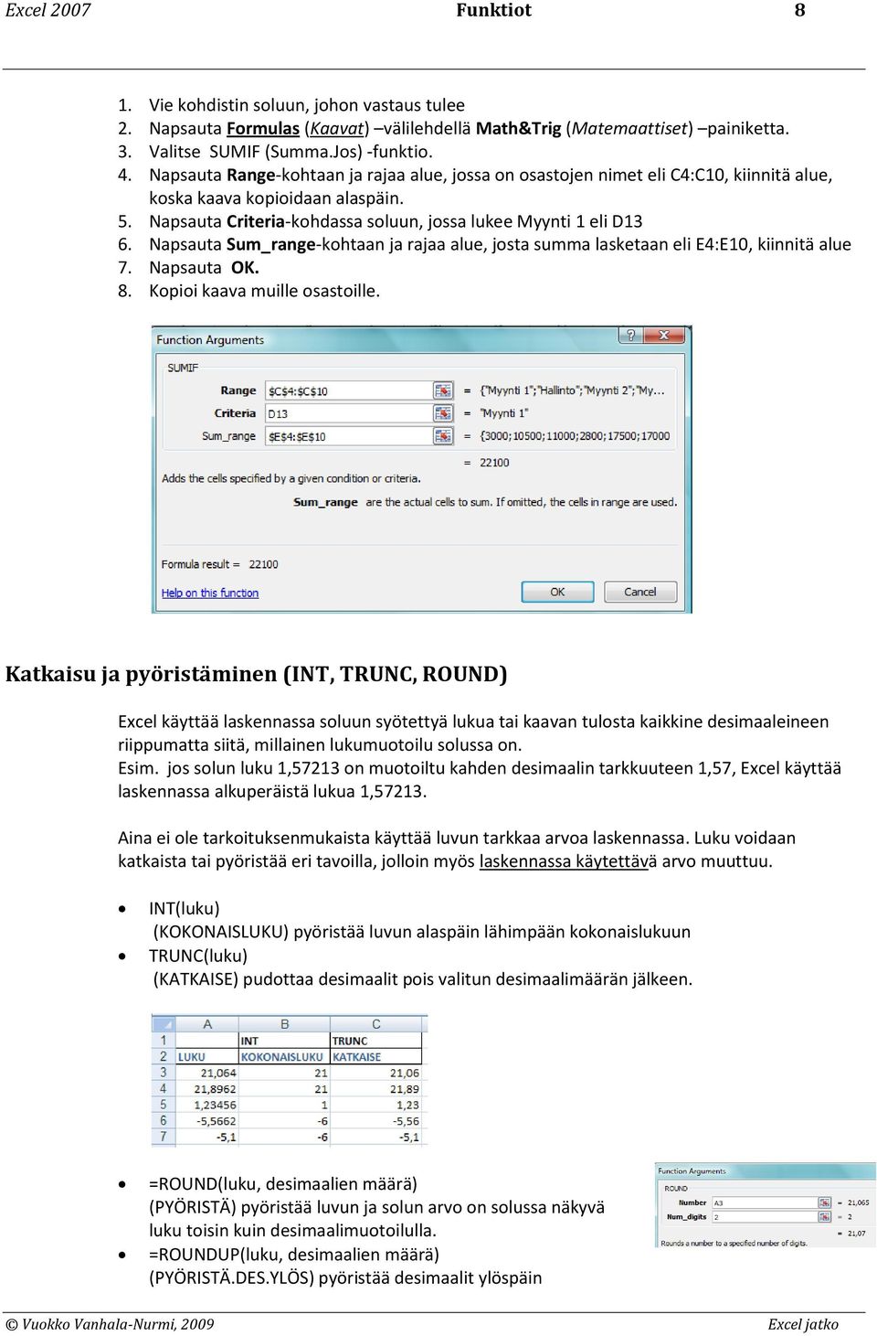 Napsauta Sum_range-kohtaan ja rajaa alue, josta summa lasketaan eli E4:E10, kiinnitä alue 7. Napsauta OK. 8. Kopioi kaava muille osastoille.