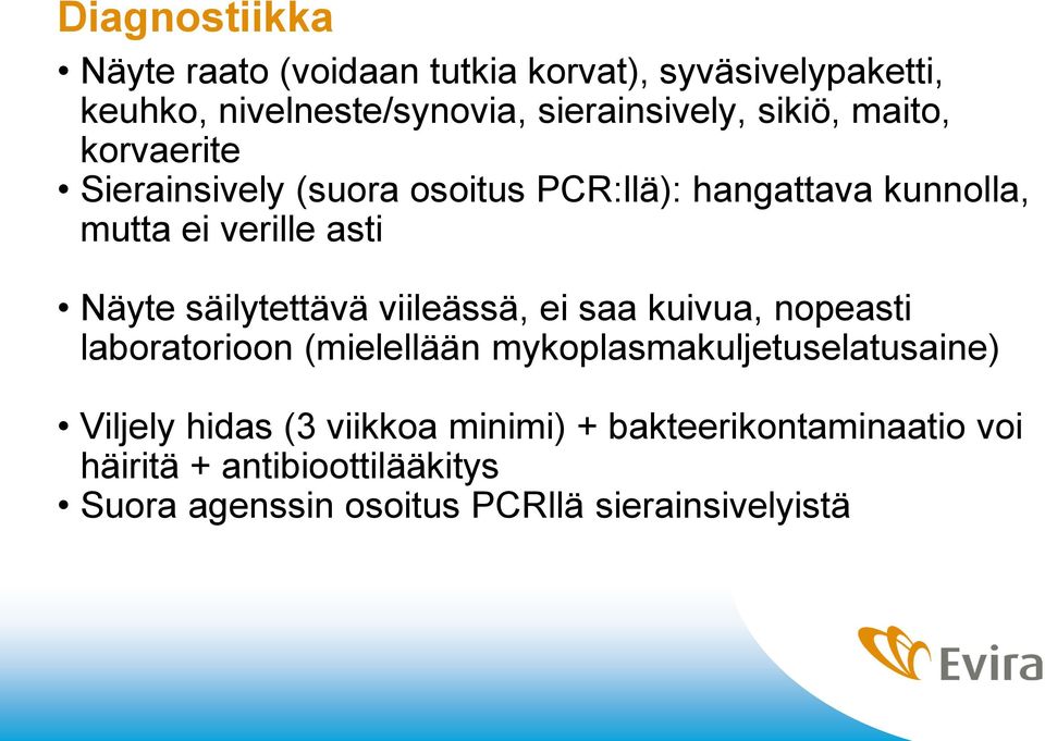 säilytettävä viileässä, ei saa kuivua, nopeasti laboratorioon (mielellään mykoplasmakuljetuselatusaine) Viljely