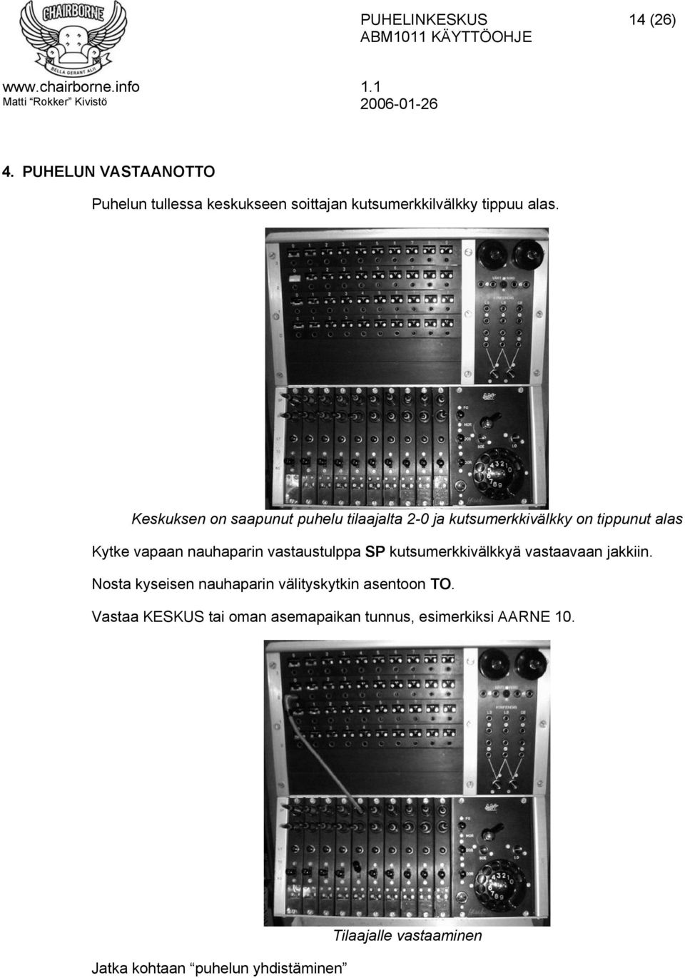 vastaustulppa SP kutsumerkkivälkkyä vastaavaan jakkiin. Nosta kyseisen nauhaparin välityskytkin asentoon TO.