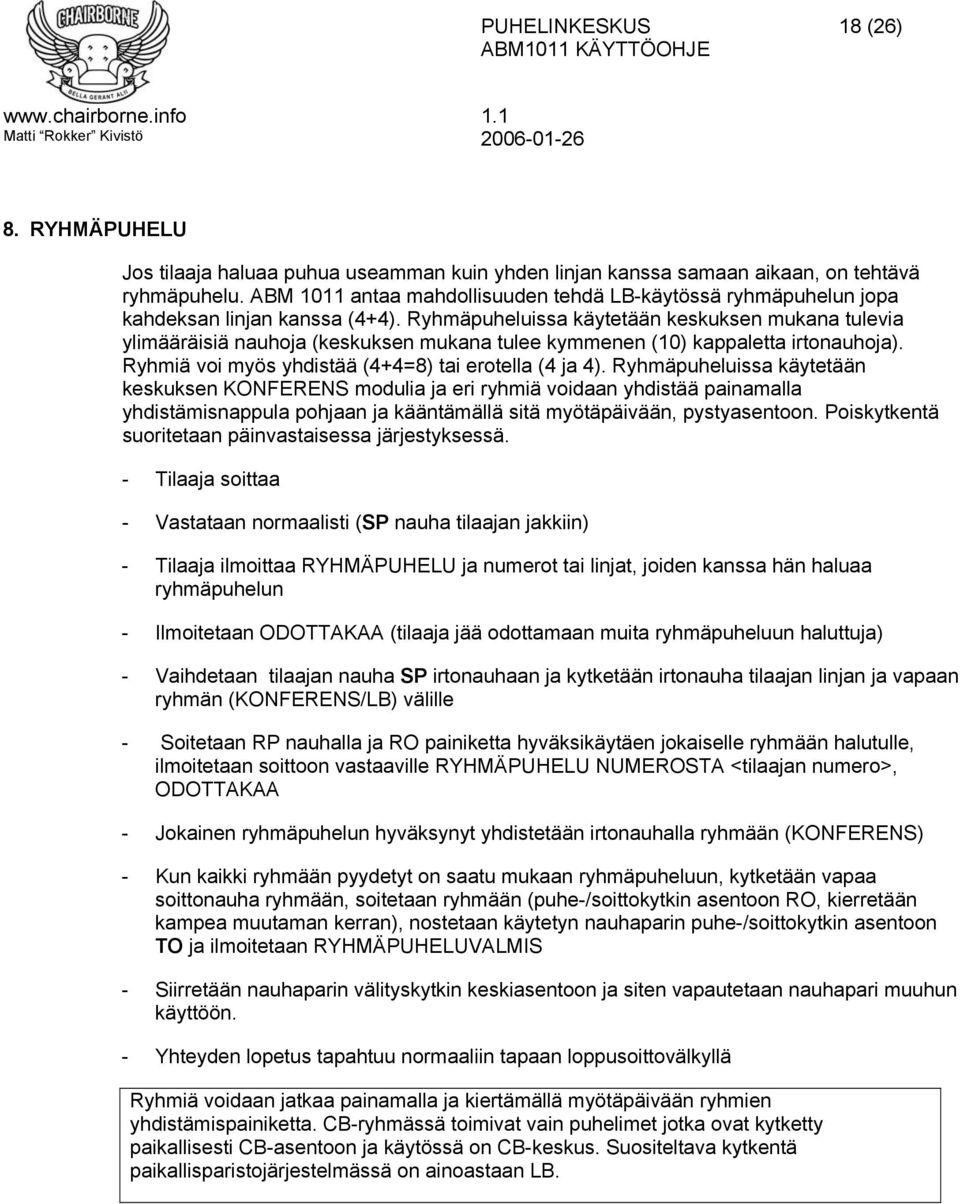 Ryhmäpuheluissa käytetään keskuksen mukana tulevia ylimääräisiä nauhoja (keskuksen mukana tulee kymmenen (10) kappaletta irtonauhoja). Ryhmiä voi myös yhdistää (4+4=8) tai erotella (4 ja 4).