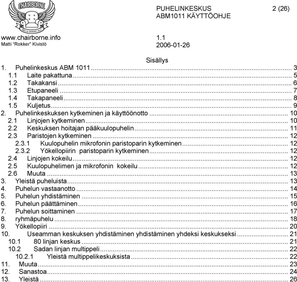 .. 12 2.4 Linjojen kokeilu... 12 2.5 Kuulopuhelimen ja mikrofonin kokeilu... 12 2.6 Muuta... 13 3. Yleistä puheluista... 13 4. Puhelun vastaanotto... 14 5. Puhelun yhdistäminen... 15 6.