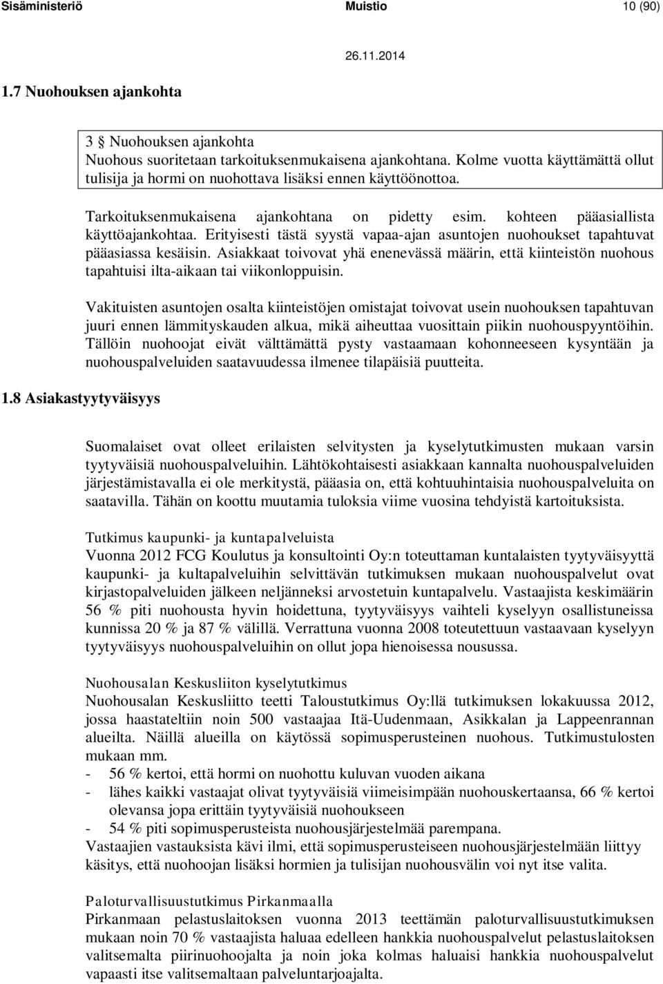 Erityisesti tästä syystä vapaa-ajan asuntojen nuohoukset tapahtuvat pääasiassa kesäisin. Asiakkaat toivovat yhä enenevässä määrin, että kiinteistön nuohous tapahtuisi ilta-aikaan tai viikonloppuisin.