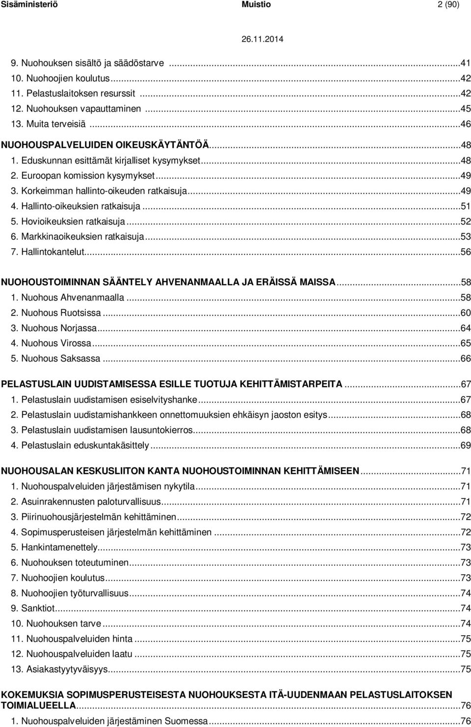 Hallinto-oikeuksien ratkaisuja...51 5. Hovioikeuksien ratkaisuja...52 6. Markkinaoikeuksien ratkaisuja...53 7. Hallintokantelut...56 NUOHOUSTOIMINNAN SÄÄNTELY AHVENANMAALLA JA ERÄISSÄ MAISSA...58 1.