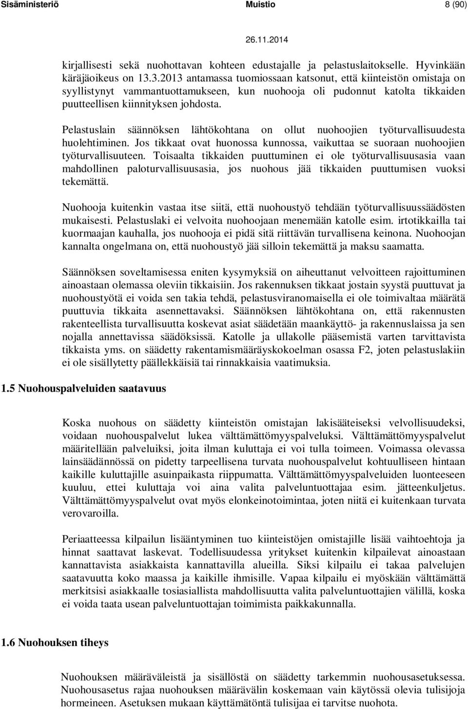 Pelastuslain säännöksen lähtökohtana on ollut nuohoojien työturvallisuudesta huolehtiminen. Jos tikkaat ovat huonossa kunnossa, vaikuttaa se suoraan nuohoojien työturvallisuuteen.