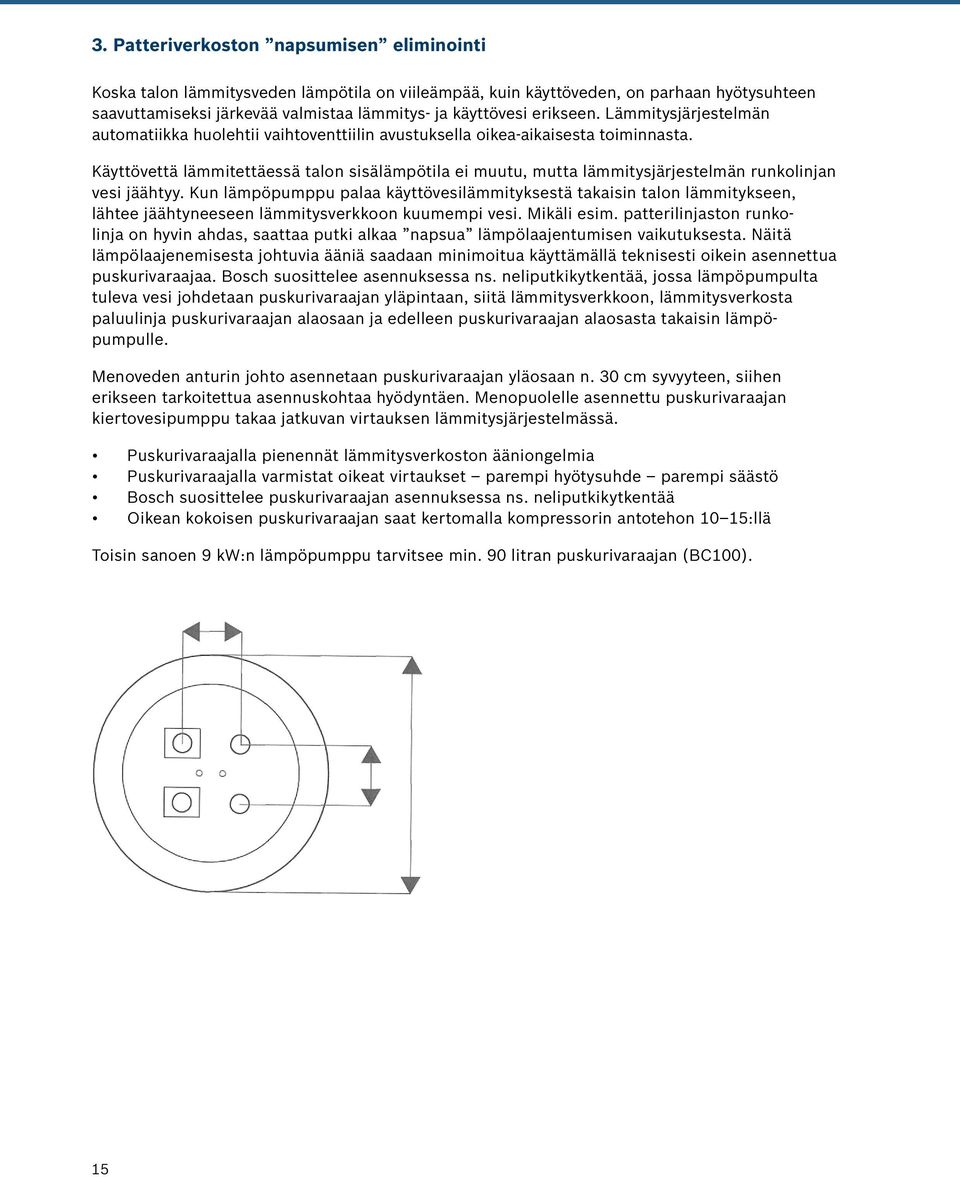 Käyttövettä lämmitettäessä talon sisälämpötila ei muutu, mutta lämmitysjärjestelmän runkolinjan vesi jäähtyy.