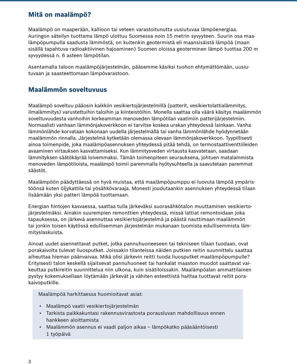 syvyydessä n. 6 asteen lämpötilan. Asentamalla taloon maalämpöjärjestelmän, pääsemme käsiksi tuohon ehtymättömään, uusiutuvaan ja saasteettomaan lämpövarastoon.