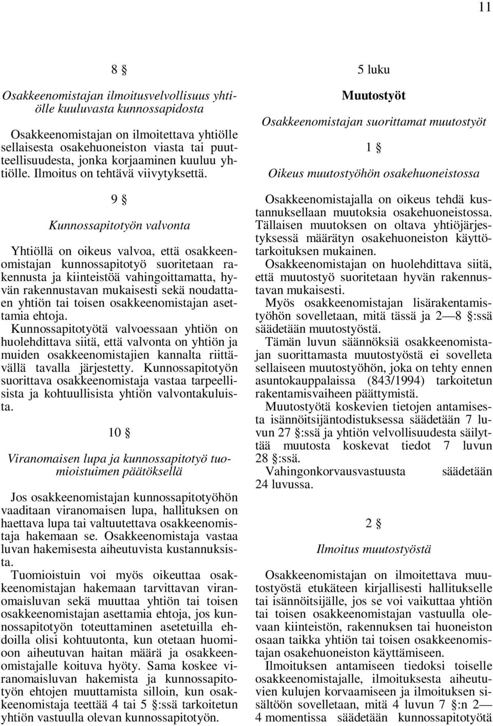 9 Kunnossapitotyön valvonta Yhtiöllä on oikeus valvoa, että osakkeenomistajan kunnossapitotyö suoritetaan rakennusta ja kiinteistöä vahingoittamatta, hyvän rakennustavan mukaisesti sekä noudattaen