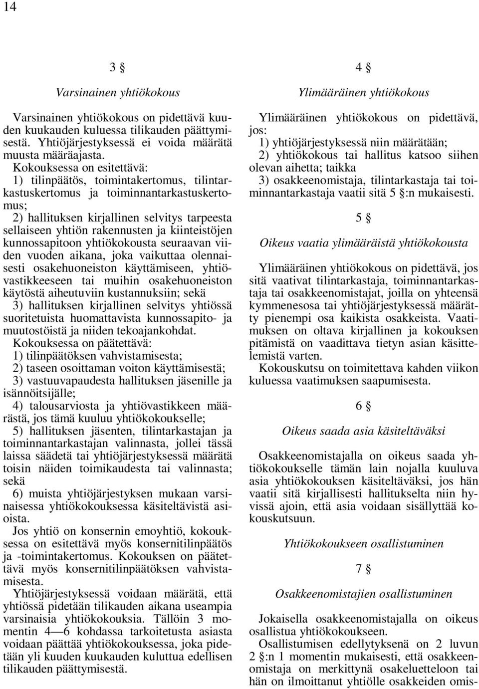 kiinteistöjen kunnossapitoon yhtiökokousta seuraavan viiden vuoden aikana, joka vaikuttaa olennaisesti osakehuoneiston käyttämiseen, yhtiövastikkeeseen tai muihin osakehuoneiston käytöstä aiheutuviin