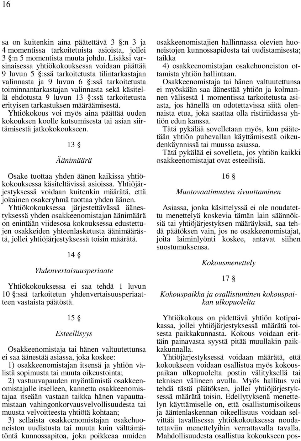 ehdotusta 9 luvun 13 :ssä tarkoitetusta erityisen tarkastuksen määräämisestä. Yhtiökokous voi myös aina päättää uuden kokouksen koolle kutsumisesta tai asian siirtämisestä jatkokokoukseen.