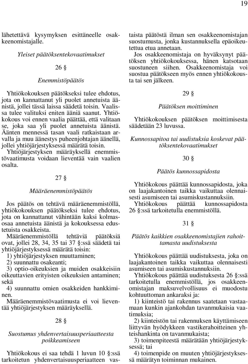 Vaalissa tulee valituksi eniten ääniä saanut. Yhtiökokous voi ennen vaalia päättää, että valitaan se, joka saa yli puolet annetuista äänistä.