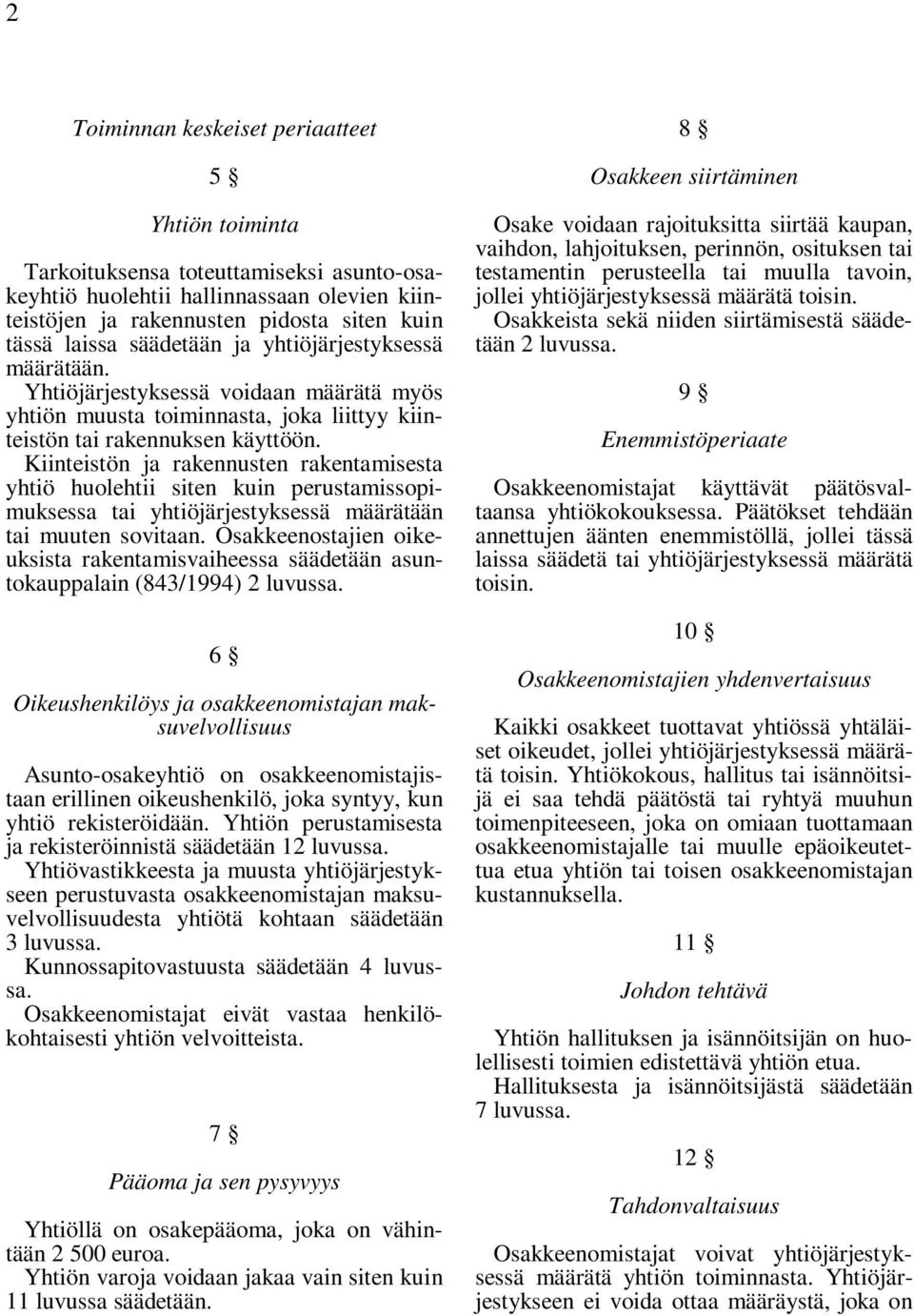 Kiinteistön ja rakennusten rakentamisesta yhtiö huolehtii siten kuin perustamissopimuksessa tai yhtiöjärjestyksessä määrätään tai muuten sovitaan.