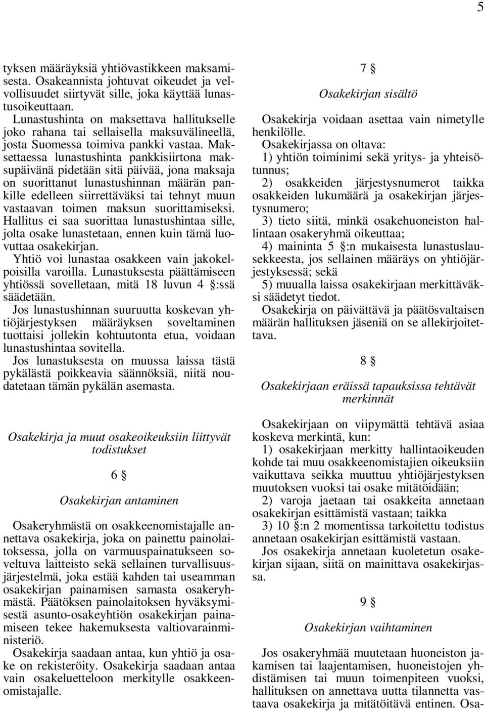 Maksettaessa lunastushinta pankkisiirtona maksupäivänä pidetään sitä päivää, jona maksaja on suorittanut lunastushinnan määrän pankille edelleen siirrettäväksi tai tehnyt muun vastaavan toimen maksun