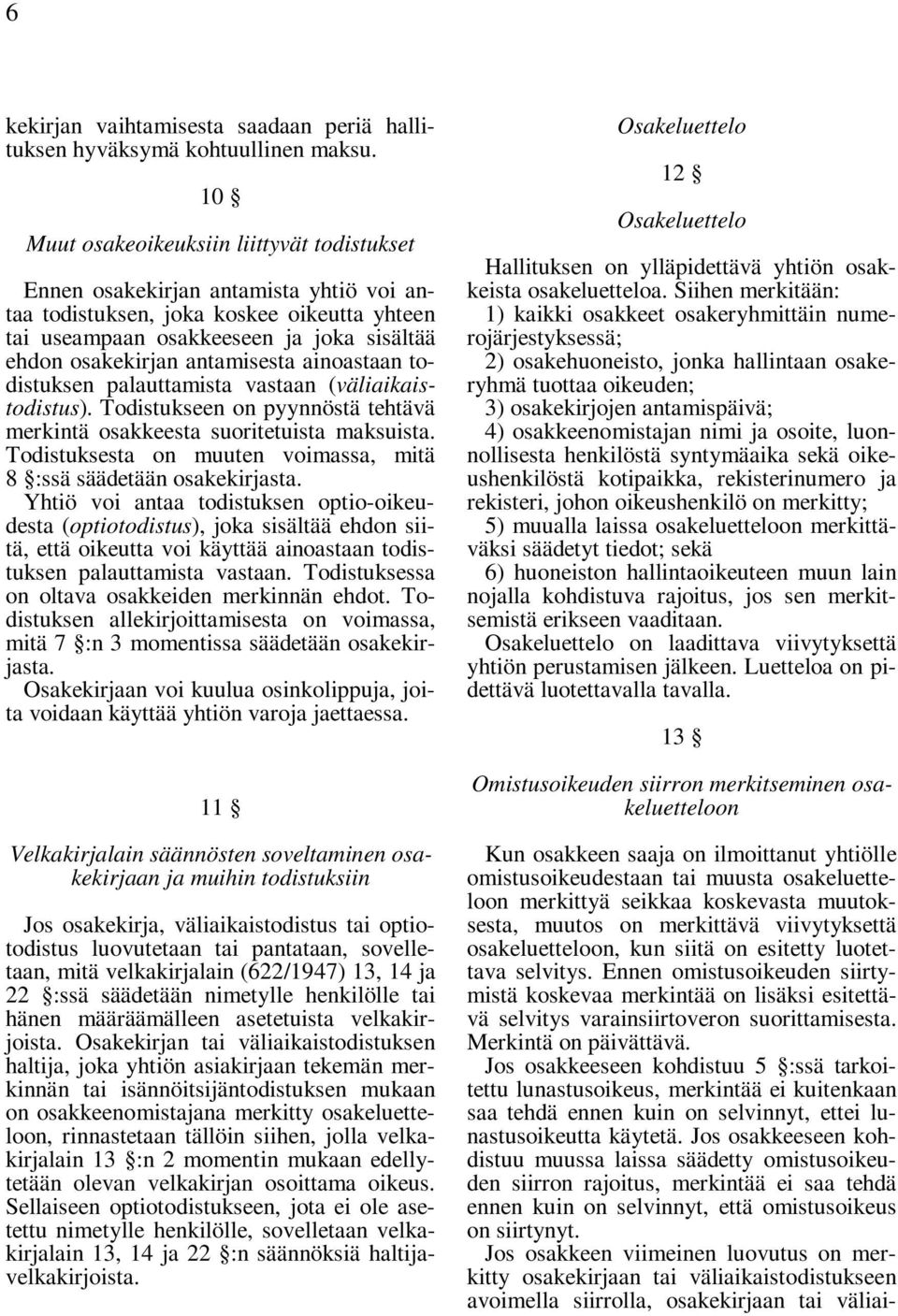 antamisesta ainoastaan todistuksen palauttamista vastaan (väliaikaistodistus). Todistukseen on pyynnöstä tehtävä merkintä osakkeesta suoritetuista maksuista.