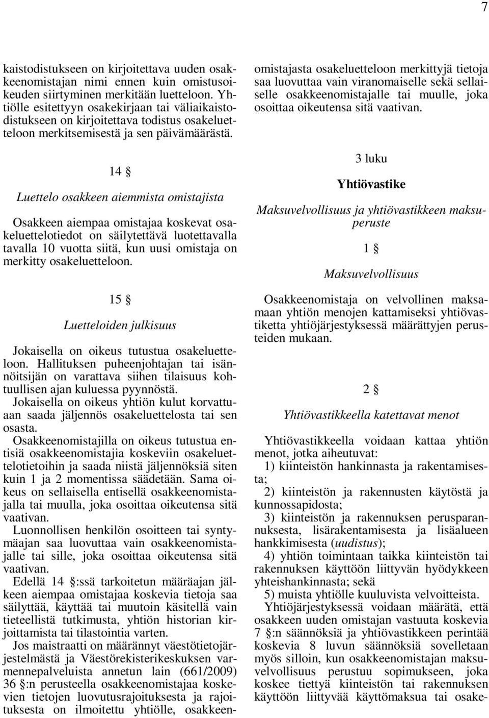 14 Luettelo osakkeen aiemmista omistajista Osakkeen aiempaa omistajaa koskevat osakeluettelotiedot on säilytettävä luotettavalla tavalla 10 vuotta siitä, kun uusi omistaja on merkitty osakeluetteloon.