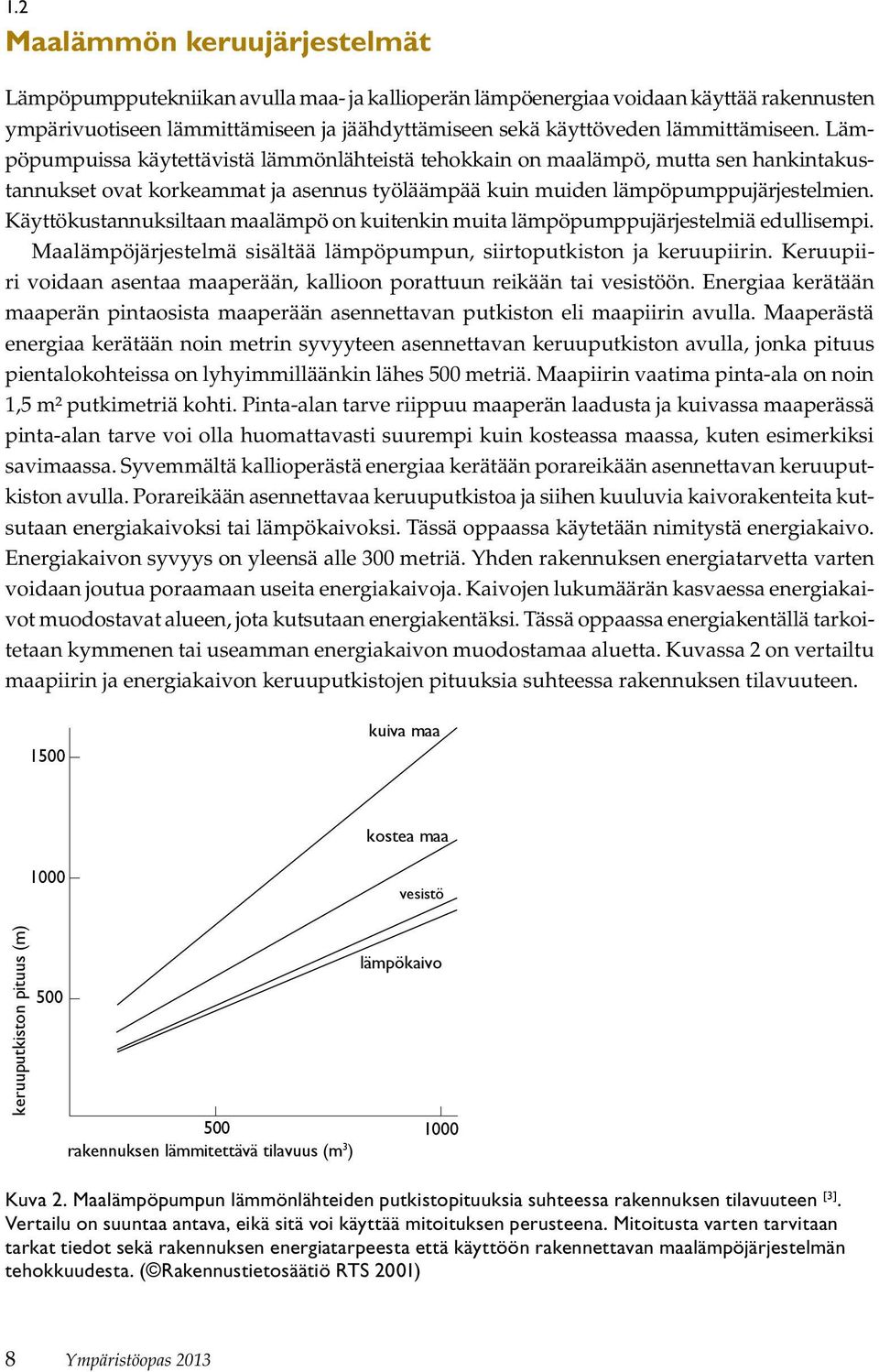 Käyttökustannuksiltaan maalämpö on kuitenkin muita lämpöpumppujärjestelmiä edullisempi. Maalämpöjärjestelmä sisältää lämpöpumpun, siirtoputkiston ja keruupiirin.