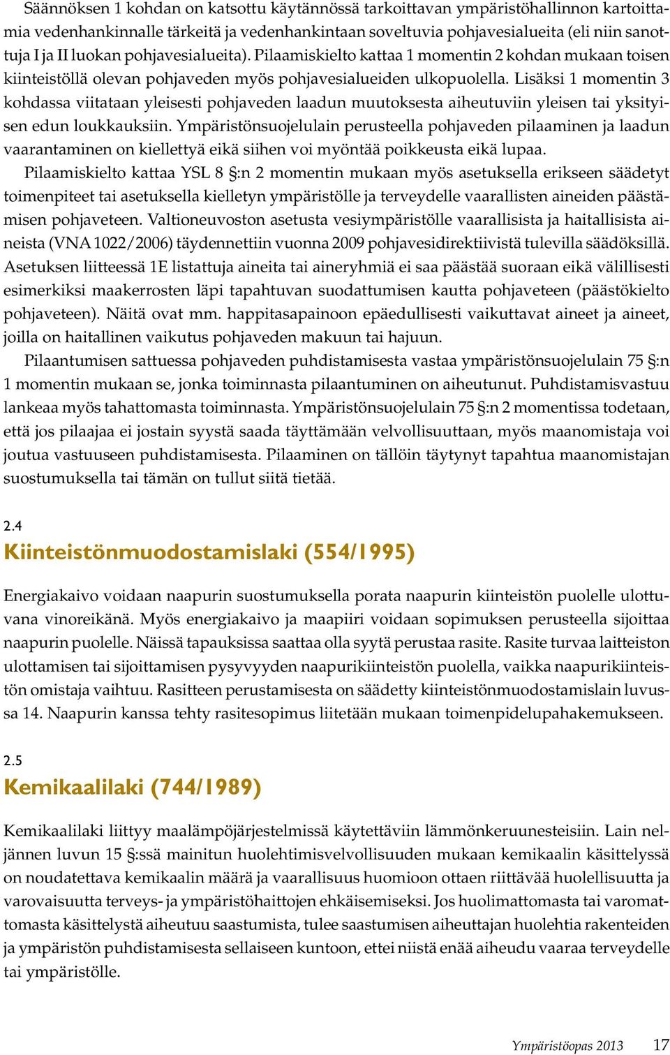 Lisäksi 1 momentin 3 kohdassa viitataan yleisesti pohjaveden laadun muutoksesta aiheutuviin yleisen tai yksityisen edun loukkauksiin.