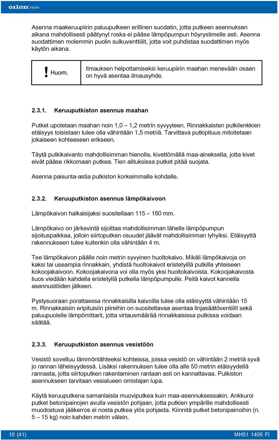 Keruuputkiston asennus maahan Putket upotetaan maahan noin 1,0 1,2 metrin syvyyteen. Rinnakkaisten putkilenkkien etäisyys toisistaan tulee olla vähintään 1,5 metriä.