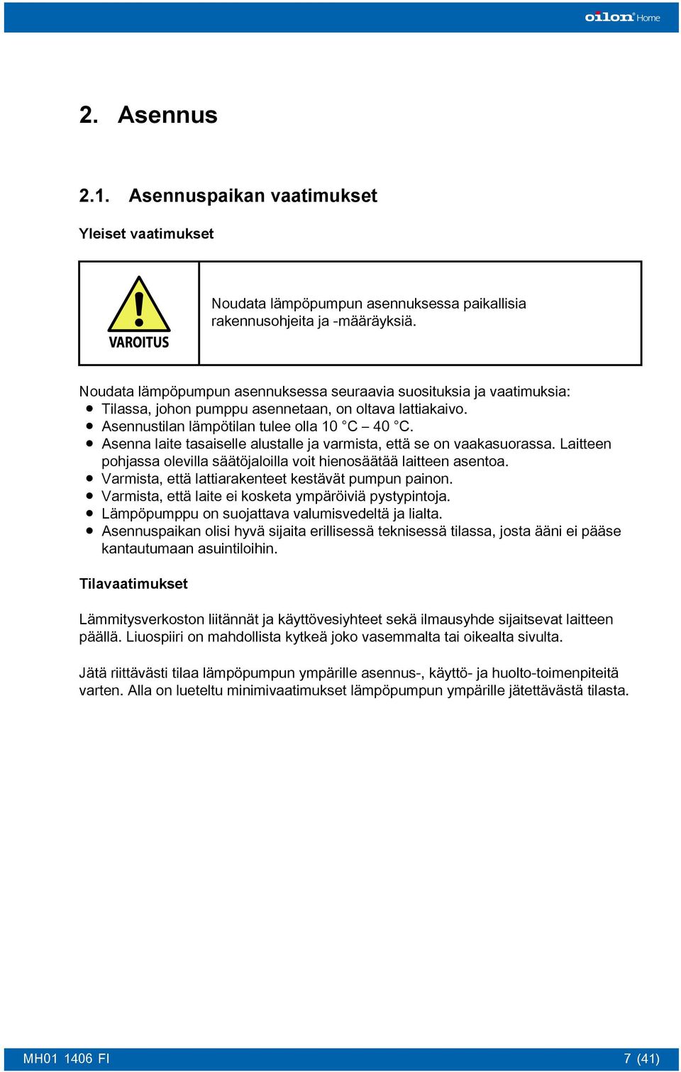 Asenna laite tasaiselle alustalle ja varmista, että se on vaakasuorassa. Laitteen pohjassa olevilla säätöjaloilla voit hienosäätää laitteen asentoa.