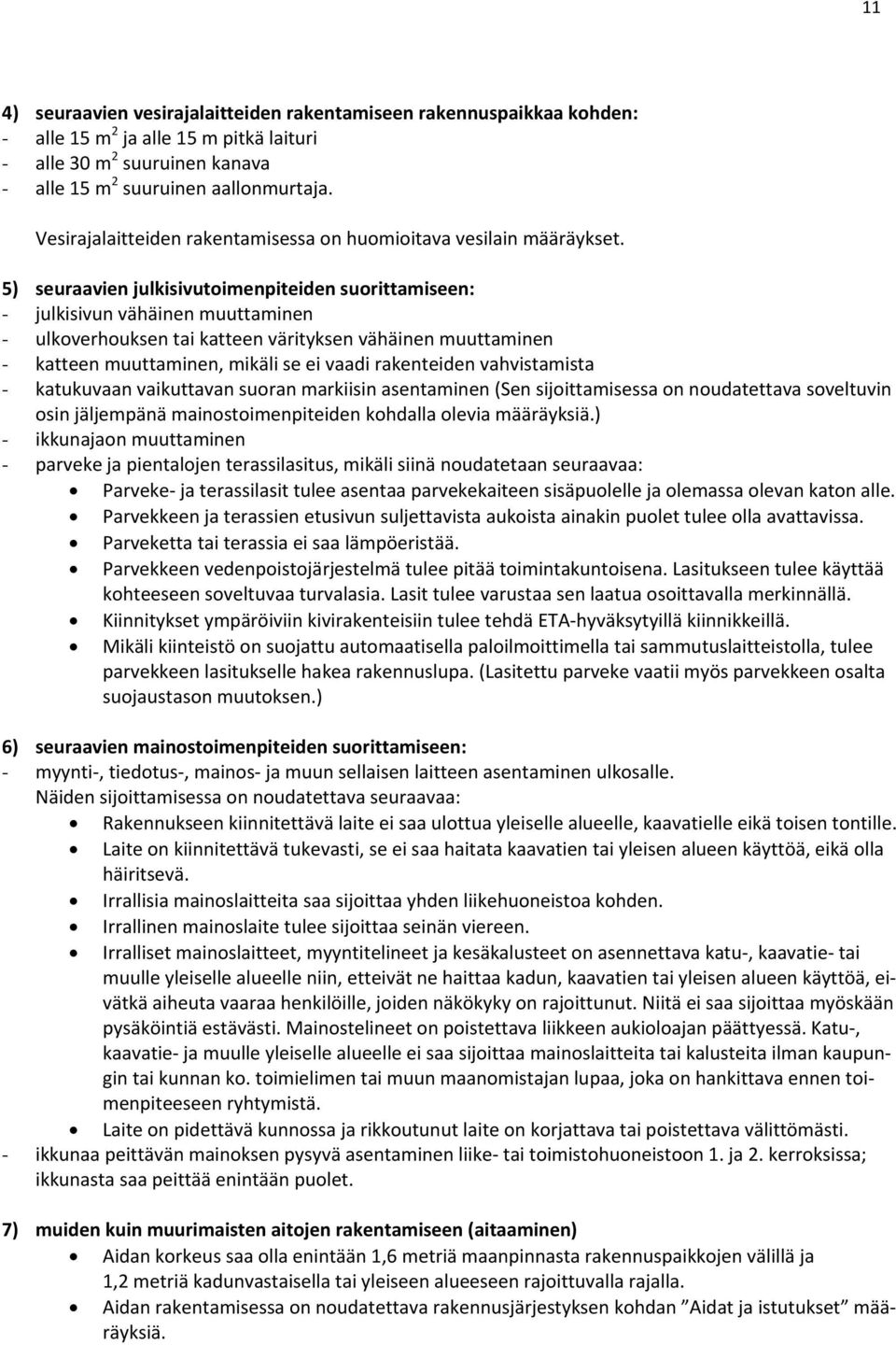 5) seuraavien julkisivutoimenpiteiden suorittamiseen: - julkisivun vähäinen muuttaminen - ulkoverhouksen tai katteen värityksen vähäinen muuttaminen - katteen muuttaminen, mikäli se ei vaadi