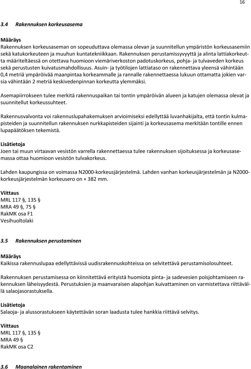 Asuin ja työtilojen lattiataso on rakennettava yleensä vähintään 0,4 metriä ympäröivää maanpintaa korkeammalle ja rannalle rakennettaessa lukuun ottamatta jokien varsia vähintään 2 metriä