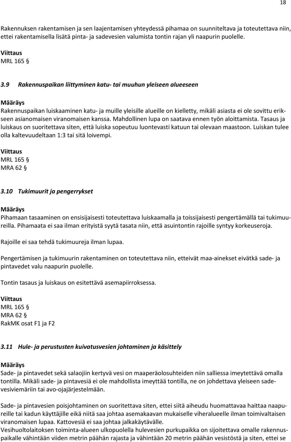 9 Rakennuspaikan liittyminen katu tai muuhun yleiseen alueeseen Rakennuspaikan luiskaaminen katu ja muille yleisille alueille on kielletty, mikäli asiasta ei ole sovittu erikseen asianomaisen