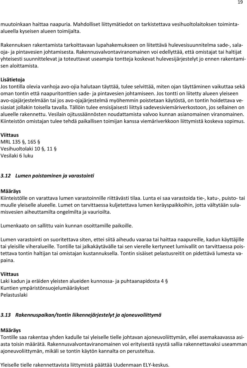 Rakennusvalvontaviranomainen voi edellyttää, että omistajat tai haltijat yhteisesti suunnittelevat ja toteuttavat useampia tontteja koskevat hulevesijärjestelyt jo ennen rakentamisen aloittamista.