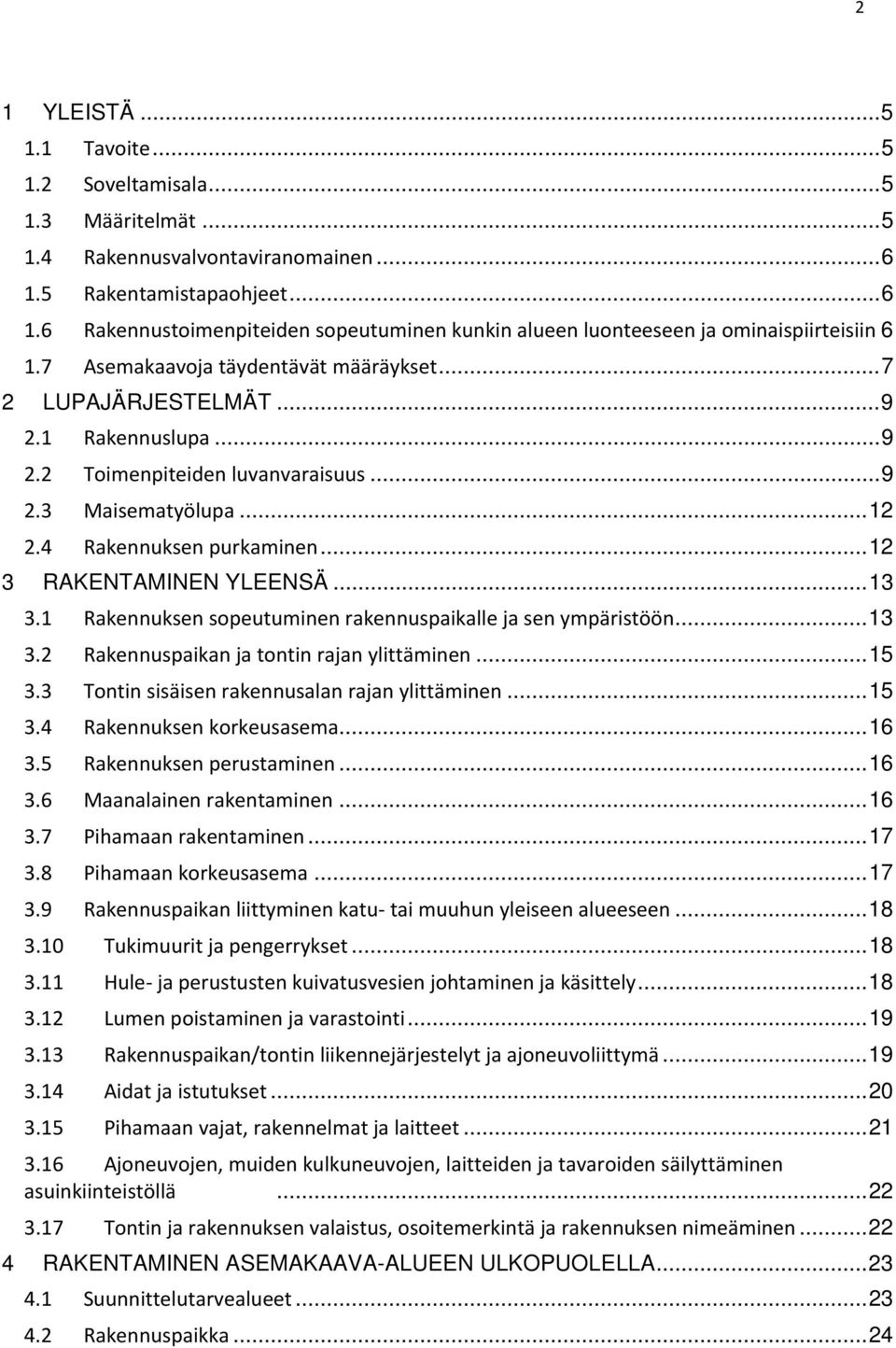 1 Rakennuslupa... 9 2.2 Toimenpiteiden luvanvaraisuus... 9 2.3 Maisematyölupa... 12 2.4 Rakennuksen purkaminen... 12 3 RAKENTAMINEN YLEENSÄ... 13 3.