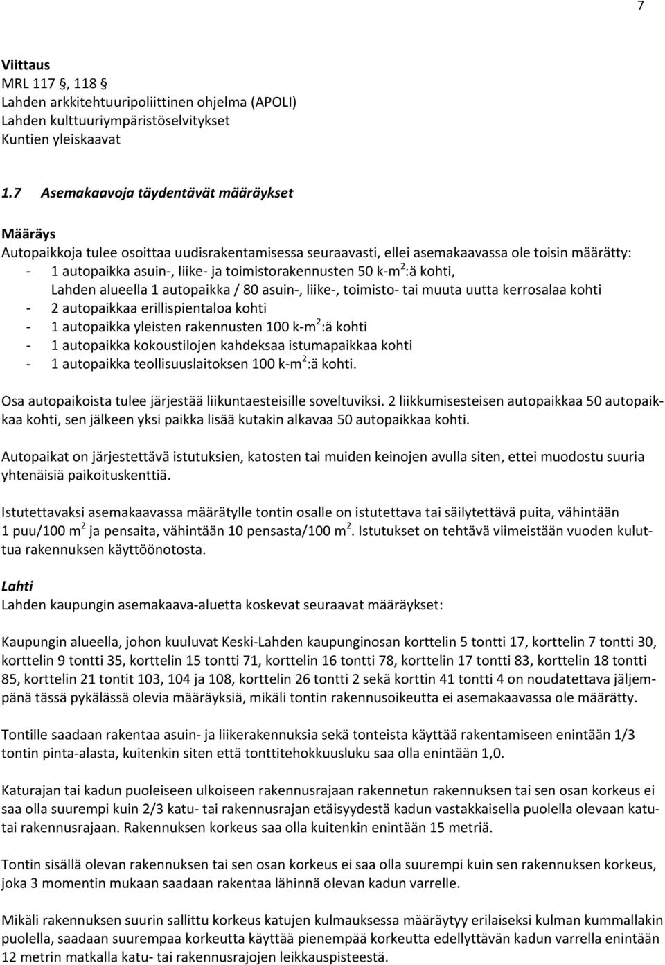 :ä kohti, Lahden alueella 1 autopaikka / 80 asuin, liike, toimisto tai muuta uutta kerrosalaa kohti 2 autopaikkaa erillispientaloa kohti 1 autopaikka yleisten rakennusten 100 k m 2 :ä kohti 1