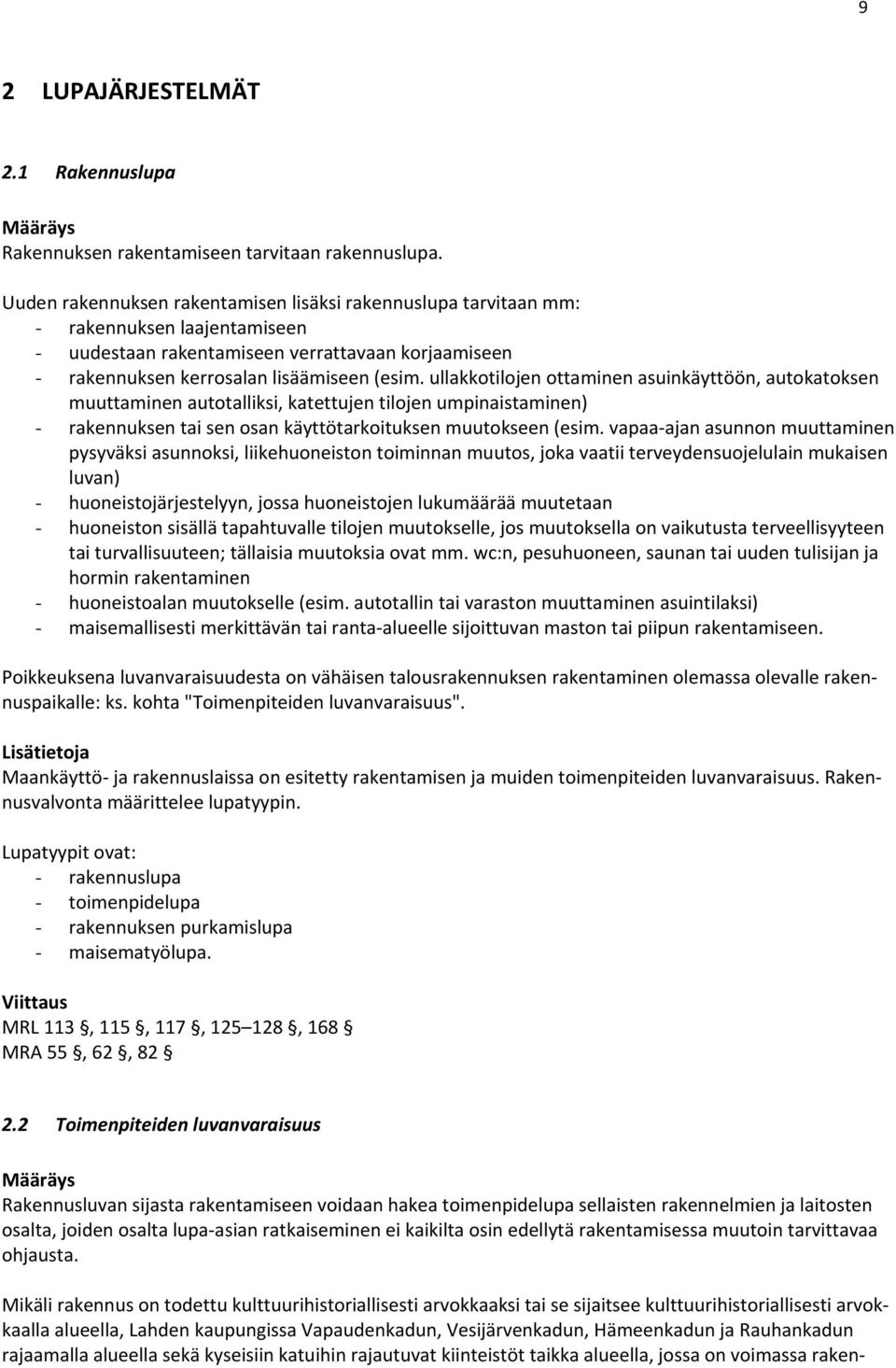 ullakkotilojen ottaminen asuinkäyttöön, autokatoksen muuttaminen autotalliksi, katettujen tilojen umpinaistaminen) - rakennuksen tai sen osan käyttötarkoituksen muutokseen (esim.