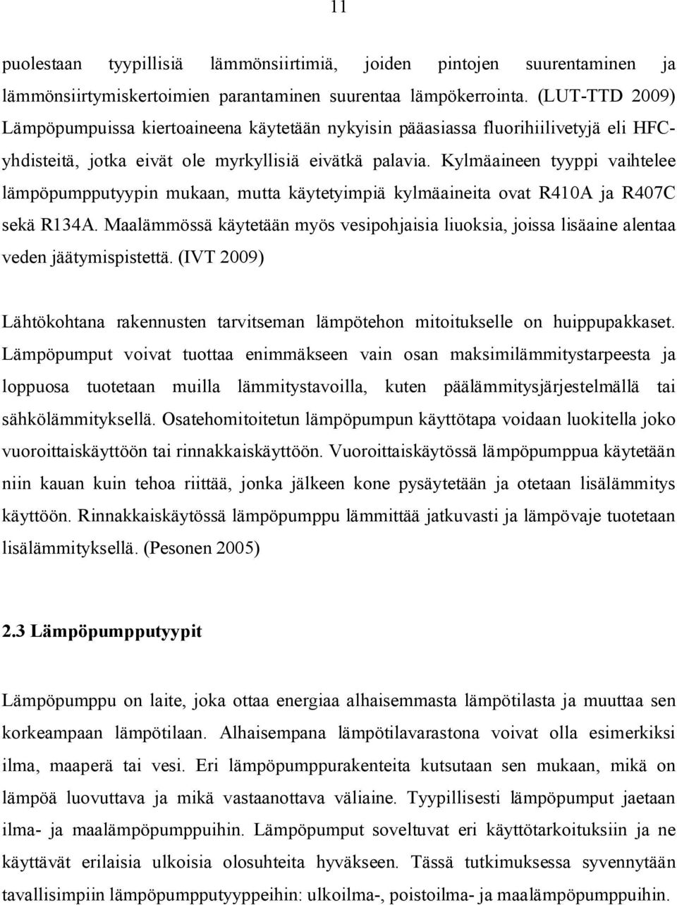 Kylmäaineen tyyppi vaihtelee lämpöpumpputyypin mukaan, mutta käytetyimpiä kylmäaineita ovat R410A ja R407C sekä R134A.