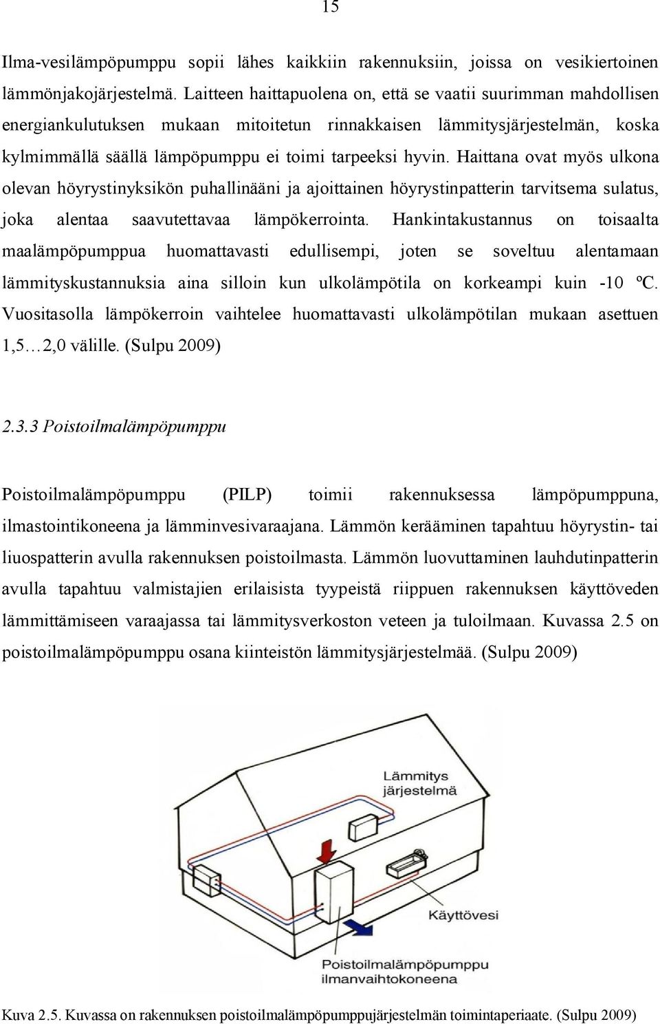 Haittana ovat myös ulkona olevan höyrystinyksikön puhallinääni ja ajoittainen höyrystinpatterin tarvitsema sulatus, joka alentaa saavutettavaa lämpökerrointa.