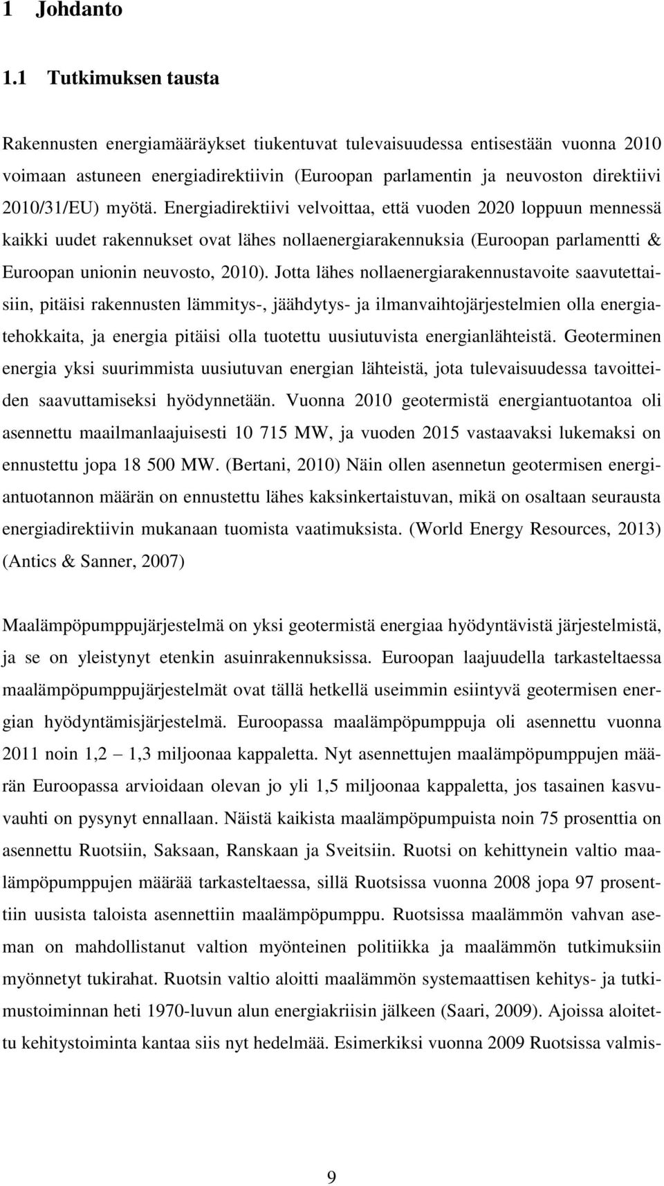 myötä. Energiadirektiivi velvoittaa, että vuoden 2020 loppuun mennessä kaikki uudet rakennukset ovat lähes nollaenergiarakennuksia (Euroopan parlamentti & Euroopan unionin neuvosto, 2010).