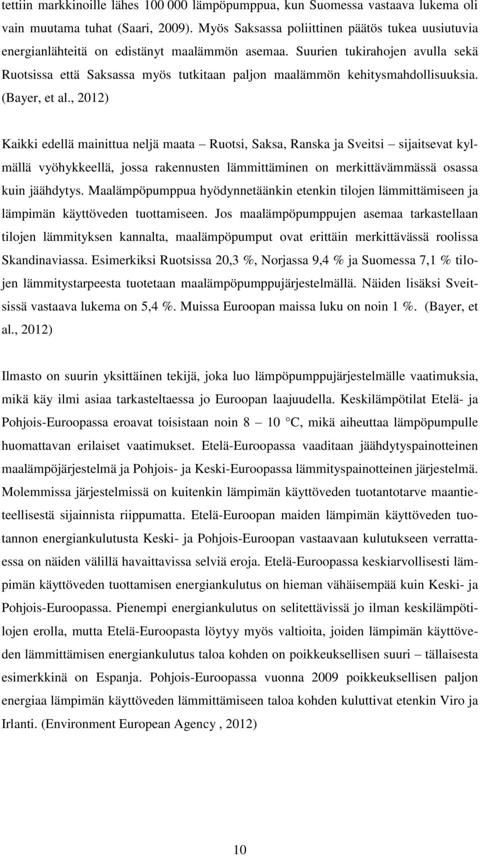 Suurien tukirahojen avulla sekä Ruotsissa että Saksassa myös tutkitaan paljon maalämmön kehitysmahdollisuuksia. (Bayer, et al.