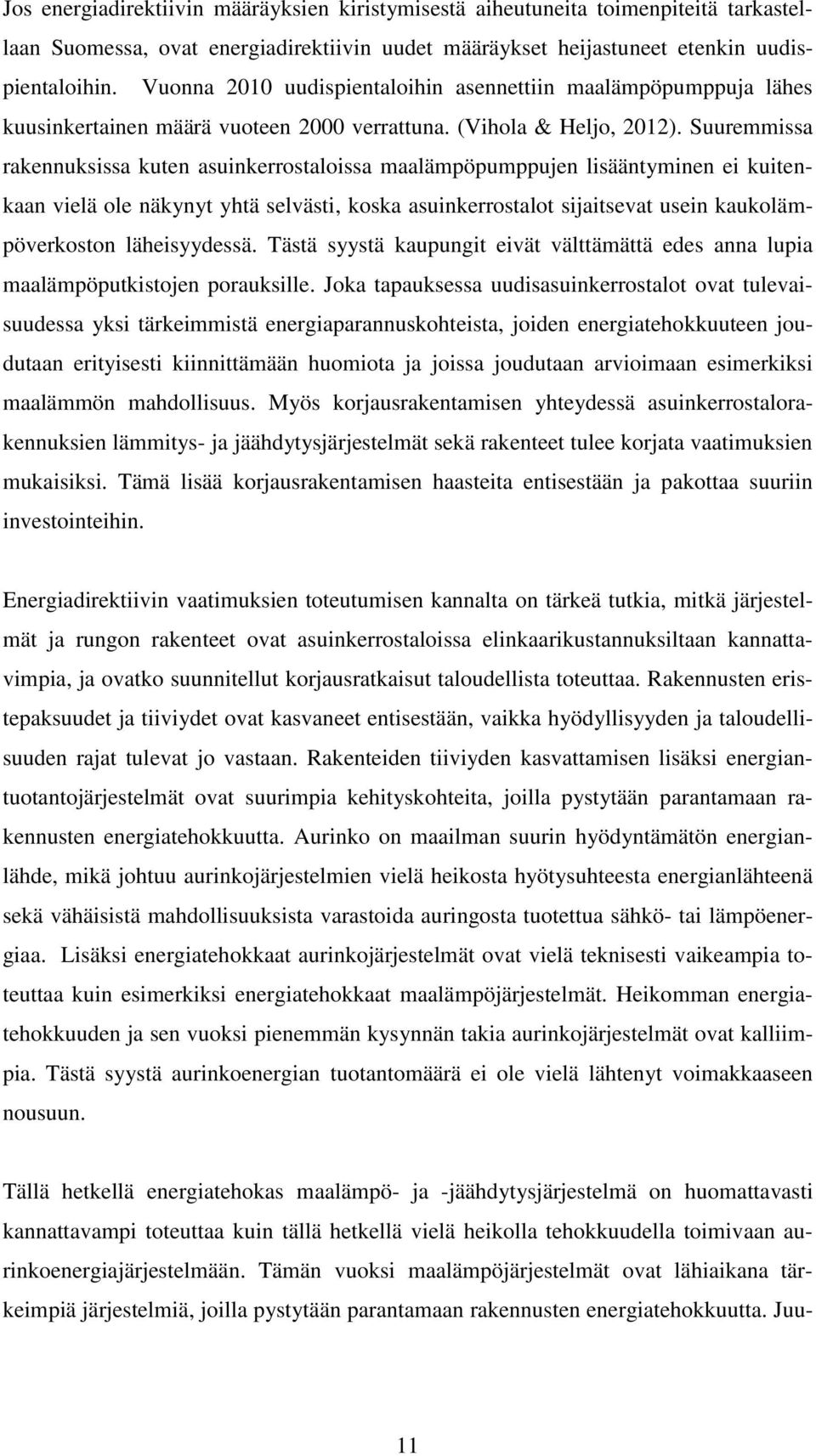 Suuremmissa rakennuksissa kuten asuinkerrostaloissa maalämpöpumppujen lisääntyminen ei kuitenkaan vielä ole näkynyt yhtä selvästi, koska asuinkerrostalot sijaitsevat usein kaukolämpöverkoston