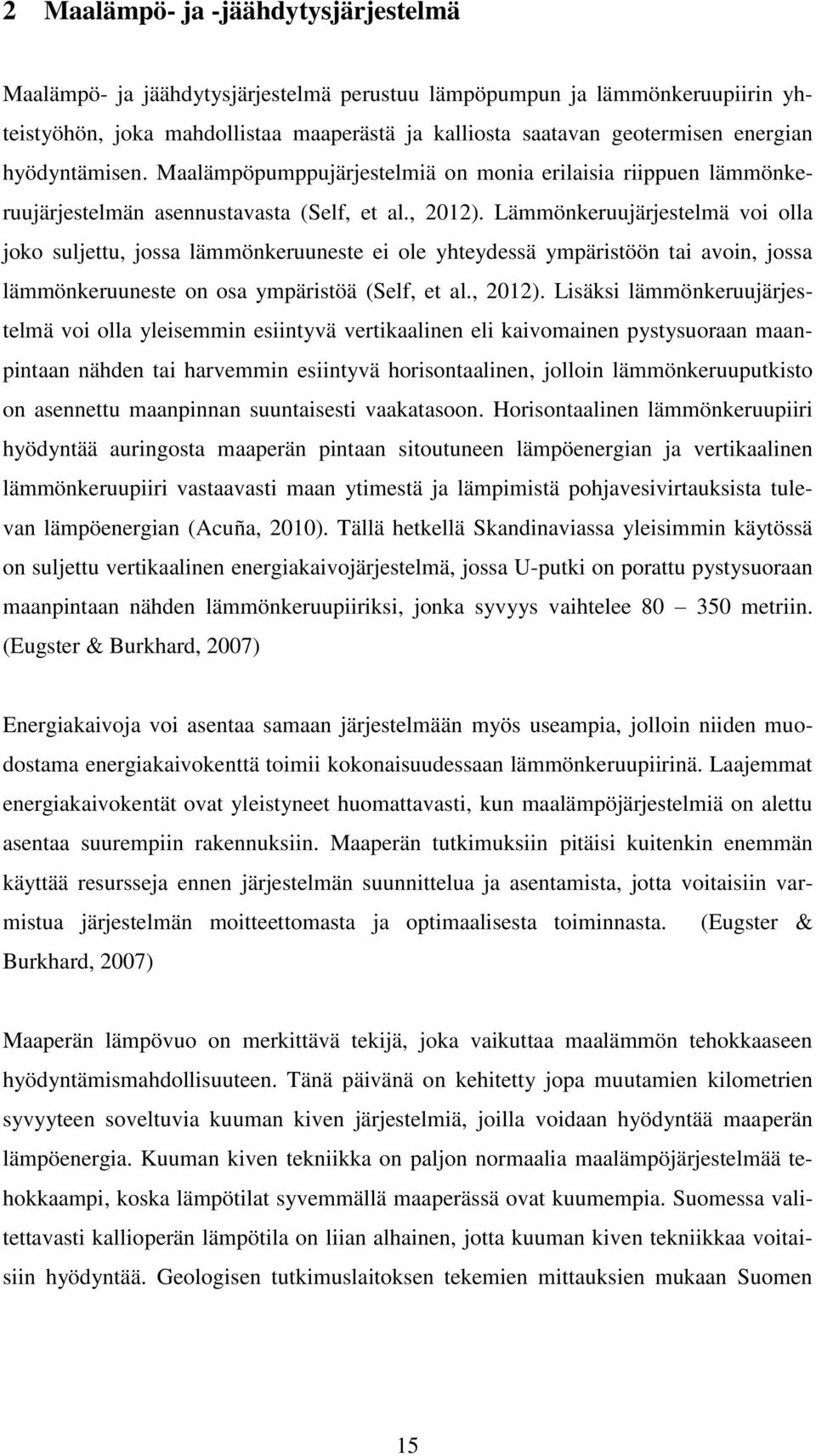 Lämmönkeruujärjestelmä voi olla joko suljettu, jossa lämmönkeruuneste ei ole yhteydessä ympäristöön tai avoin, jossa lämmönkeruuneste on osa ympäristöä (Self, et al., 2012).