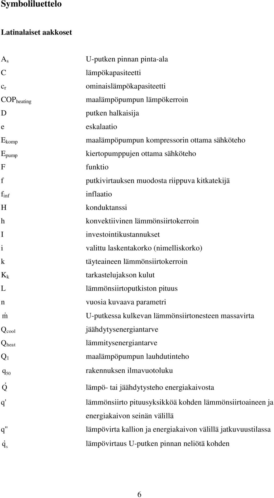 konduktanssi konvektiivinen lämmönsiirtokerroin investointikustannukset valittu laskentakorko (nimelliskorko) täyteaineen lämmönsiirtokerroin tarkastelujakson kulut lämmönsiirtoputkiston pituus
