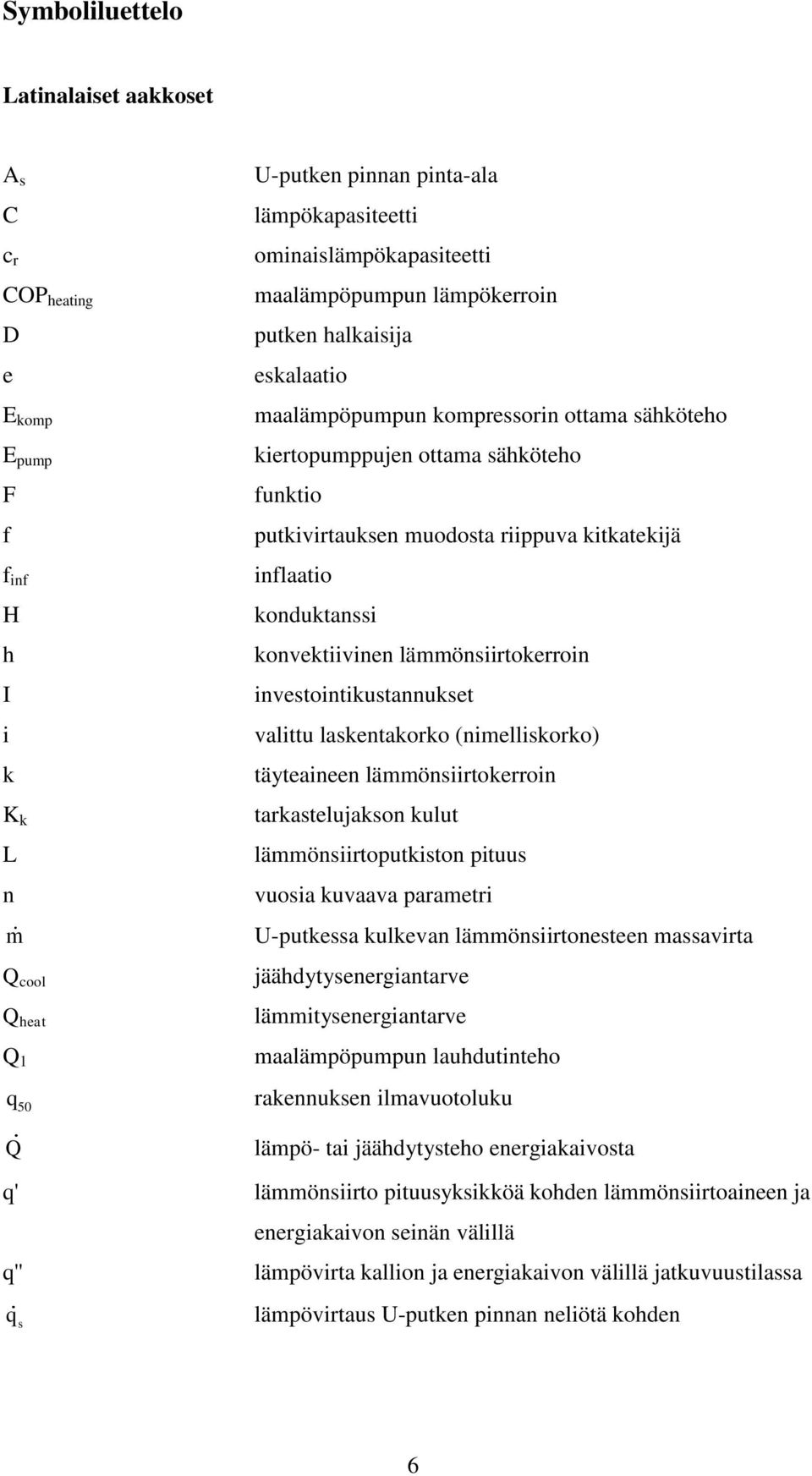 konduktanssi konvektiivinen lämmönsiirtokerroin investointikustannukset valittu laskentakorko (nimelliskorko) täyteaineen lämmönsiirtokerroin tarkastelujakson kulut lämmönsiirtoputkiston pituus