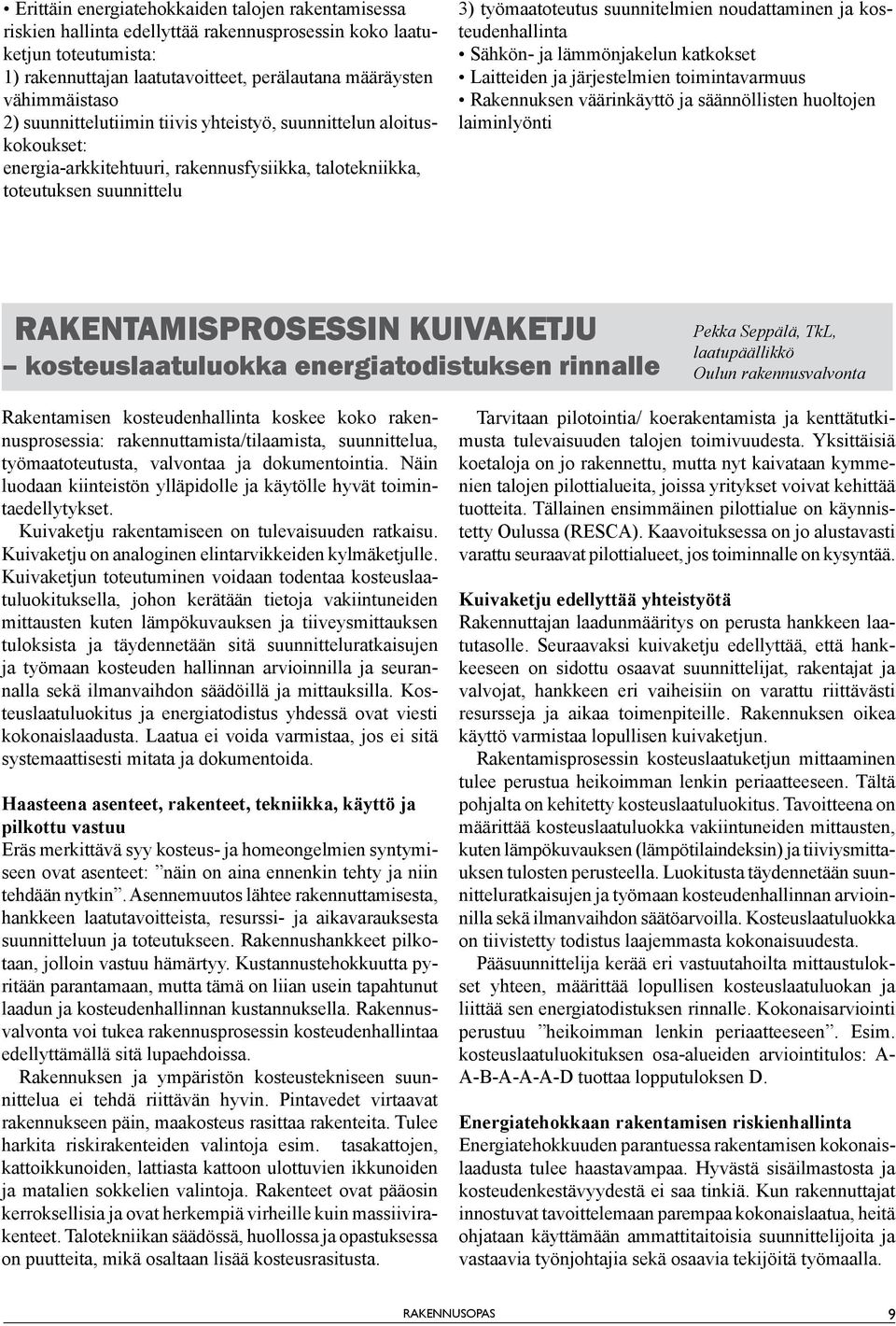 kosteudenhallinta Sähkön- ja lämmönjakelun katkokset Laitteiden ja järjestelmien toimintavarmuus Rakennuksen väärinkäyttö ja säännöllisten huoltojen laiminlyönti RAKENTAMISPROSESSIN KUIVAKETJU