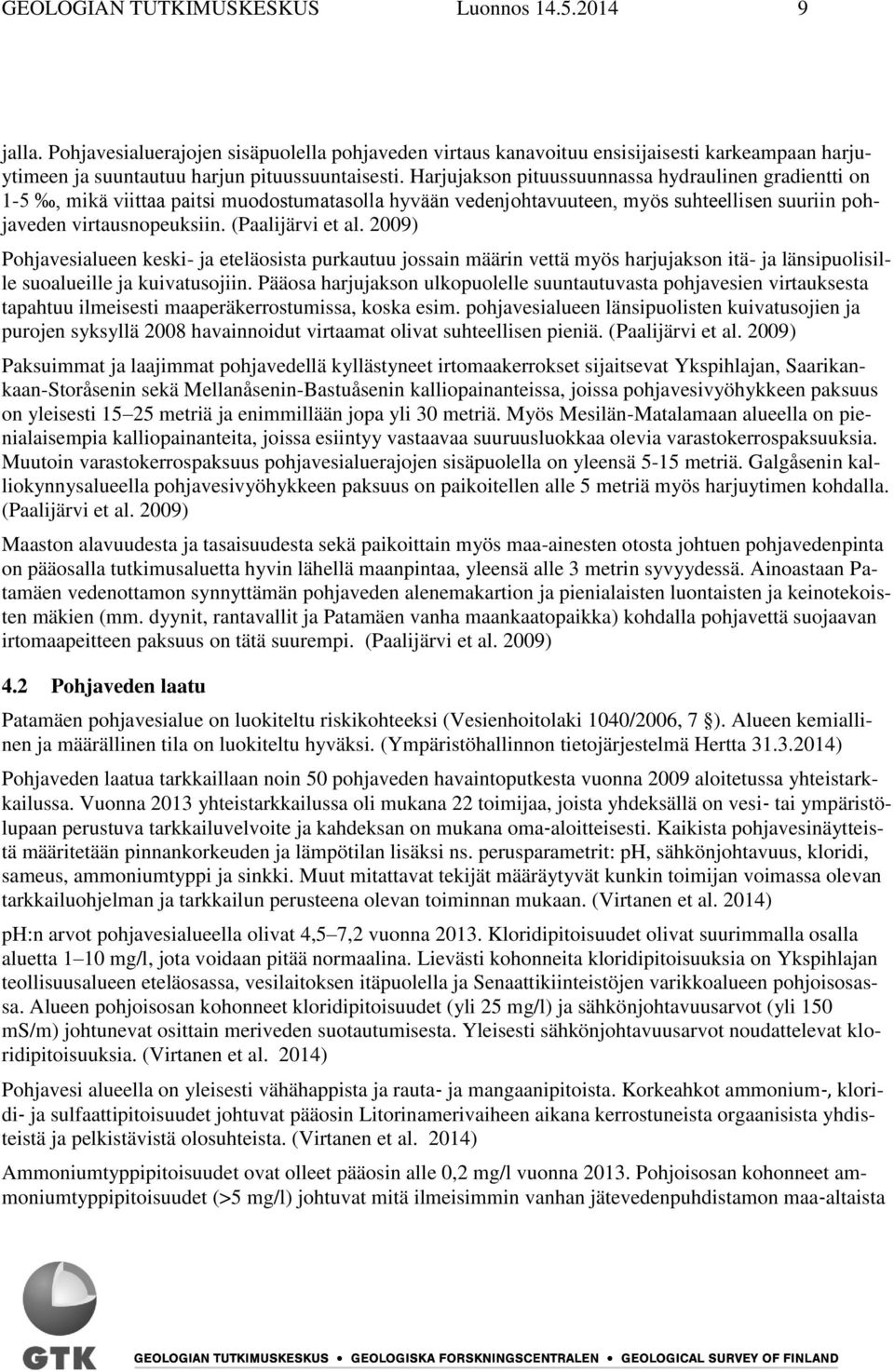 2009) Pohjavesialueen keski- ja eteläosista purkautuu jossain määrin vettä myös harjujakson itä- ja länsipuolisille suoalueille ja kuivatusojiin.