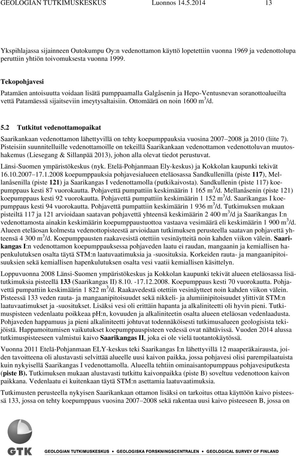 2 Tutkitut vedenottamopaikat Saarikankaan vedenottamon lähettyvillä on tehty koepumppauksia vuosina 2007 2008 ja 2010 (liite 7).